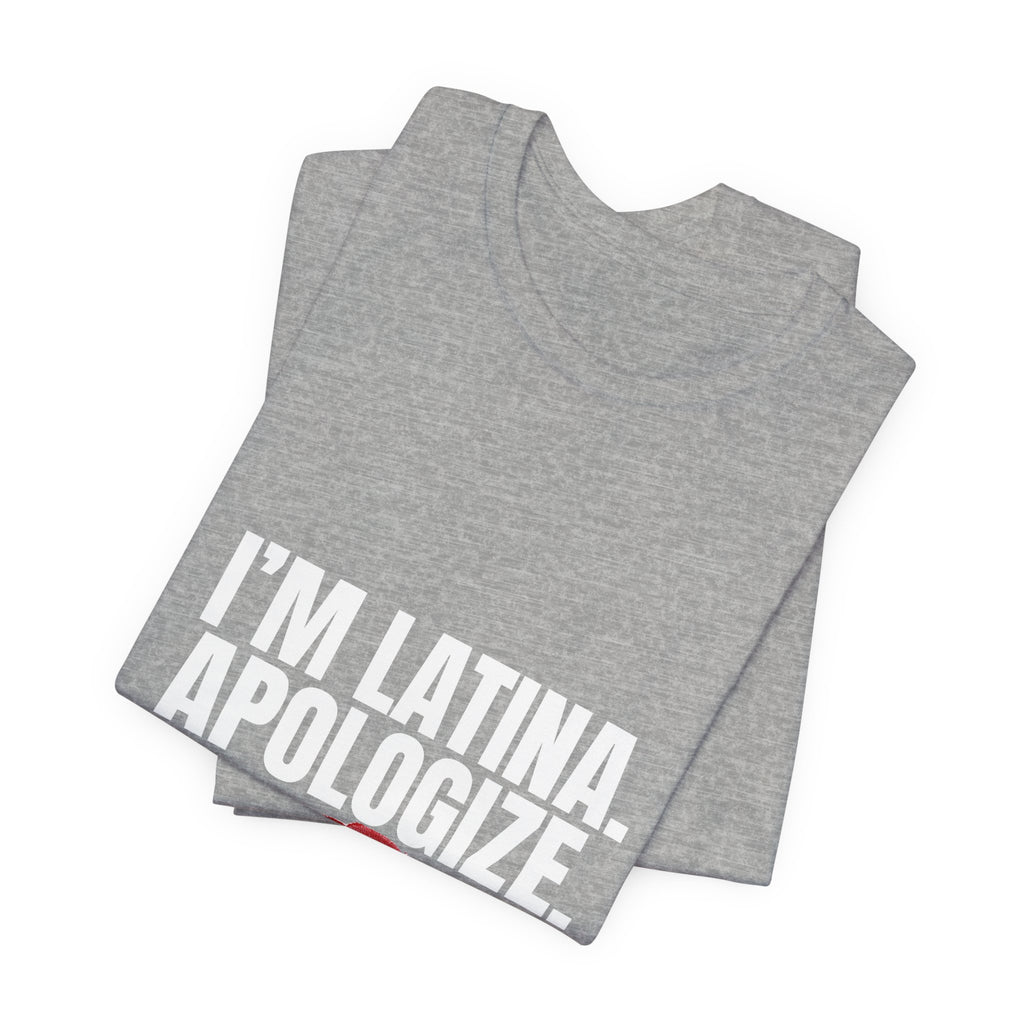 I’m Latina. Apologize. Tee | Tales of a Latina